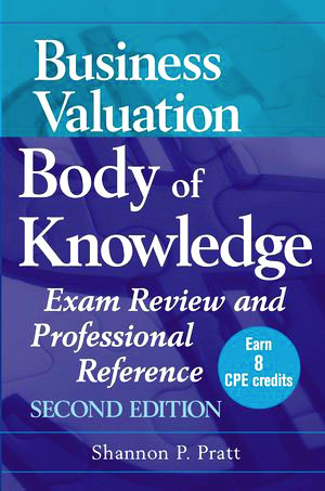 Business Valuation Body of Knowledge: Exam Review and Professional Reference, 2nd Edition